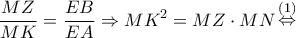 \displaystyle{\frac{{MZ}}{{MK}} = \frac{{EB}}{{EA}} \Rightarrow M{K^2} = MZ \cdot MN\mathop  \Leftrightarrow \limits^{(1)} }
