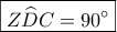 \boxed{Z\widehat DC=90^\circ}