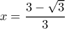  x= \dfrac{3- \sqrt{3} }{3} 