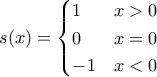 s(x)=\begin{cases}1&x>0\\ 0& x=0 \\-1&x<0\end{cases}
