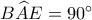 B\widehat AE = {90^ \circ }