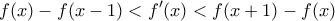 \displaystyle{f(x)-f(x-1)<f'(x)<f(x+1)-f(x)} \displaystyle{f(x)-f(x-1)<f'(x)<f(x+1)-f(x)}