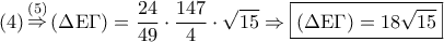 \displaystyle{ 
\left( 4 \right)\mathop  \Rightarrow \limits^{\left( 5 \right)} \left( {\Delta {\rm E}\Gamma } \right) = \frac{{24}} 
{{49}} \cdot \frac{{147}} 
{4} \cdot \sqrt {15}  \Rightarrow \boxed{\left( {\Delta {\rm E}\Gamma } \right) = 18\sqrt {15} } 
}