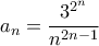 \displaystyle a_n=\frac{3^{2^n}}{n^{2n-1}}