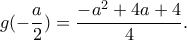\displaystyle{g(-\frac{a}{2})=\frac{-a^2+4a+4}{4}.}