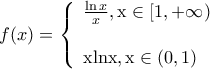 \displaystyle{
f(x) = \left\{ \begin{array}{l}
\frac{{\ln x}}{x},{\rm{ x}} \in {\rm{[1}}{\rm{, + }}\infty {\rm{)}} \\
\\
{\rm{xlnx }}{\rm{, x}} \in {\rm{ }}(0,1{\rm{) }} \\
\end{array} \right.
} \displaystyle{
f(x) = \left\{ \begin{array}{l}
\frac{{\ln x}}{x},{\rm{ x}} \in {\rm{[1}}{\rm{, + }}\infty {\rm{)}} \\
\\
{\rm{xlnx }}{\rm{, x}} \in {\rm{ }}(0,1{\rm{) }} \\
\end{array} \right.
}