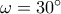 \omega=30^\circ \omega=30^\circ