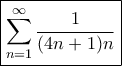\displaystyle{\boxed{\sum_{n=1}^{\infty} \frac{1}{(4n+1)n} } } \displaystyle{\boxed{\sum_{n=1}^{\infty} \frac{1}{(4n+1)n} } }