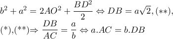 b^{2}+a^{2}=2AO^{2}+\dfrac{BD^{2}}{2}\Leftrightarrow DB=a\sqrt{2},(**),

 (*),(**)\Rightarrow \dfrac{DB}{AC}=\dfrac{a}{b}\Leftrightarrow a.AC=b.DB