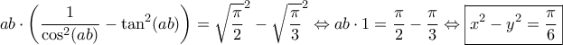 \displaystyle{ab \cdot \left(\dfrac{1}{\cos^2(ab)}-\tan^2(ab) \right)=\sqrt{\dfrac{\pi}{2}}^2-\sqrt{\dfrac{\pi}{3}}^2 \Leftrightarrow  
ab\cdot 1=\dfrac{\pi}{2}-\dfrac{\pi}{3} \Leftrightarrow  
\boxed{x^2-y^2=\dfrac{\pi}{6}}}