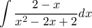 \displaystyle \int {\frac{{2 - x}}{{{x^2} - 2x + 2}}dx} 