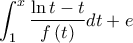 \displaystyle{ 
\int_1^x {\frac{{\ln t - t}}{{f\left( t \right)}}dt}  + e 
}