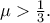 \mu >\frac{1}{3}. \mu >\frac{1}{3}.
