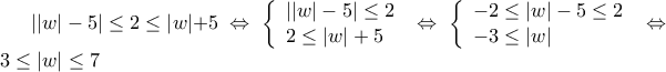 \displaystyle 
\left| {\left| w \right| - 5} \right| \le 2 \le \left| w \right| + 5\; \Leftrightarrow \;\left\{ \begin{array}{l} 
 \left| {\left| w \right| - 5} \right| \le 2 \\  
 2 \le \left| w \right| + 5 \\  
 \end{array} \right.\; \Leftrightarrow \;\left\{ \begin{array}{l} 
  - 2 \le \left| w \right| - 5 \le 2 \\  
  - 3 \le \left| w \right| \\  
 \end{array} \right.\; \Leftrightarrow \;3 \le \left| w \right| \le 7