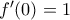 f'(0) =1