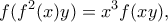 \displaystyle    f(f^{2}(x)y)=x^{3}f(xy)   ,