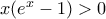 x({{e}^{x}}-1)>0