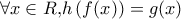 \forall x \in R{\rm{  }}{\rm{,     }}h\left( {f(x)} \right) = g(x)