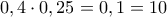 0,4 \cdot 0,25=0,1=10