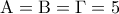 \displaystyle {\rm A} = {\rm B} = \Gamma  = 5