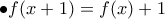 \bullet \displaystyle  f(x+1)=f(x)+1
