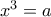 x^3=a