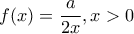 f(x)=\dfrac{a}{2x} , x>0  