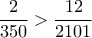 \displaystyle{\frac{2}{350} > \frac{12}{2101} \displaystyle{\frac{2}{350} > \frac{12}{2101}