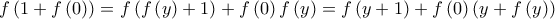 \displaystyle f\left(1+f\left(0 \right) \right)=f\left(f\left(y \right)+1 \right)+f\left(0 \right)f\left(y \right)=f\left(y+1 \right)+f\left(0 \right)\left(y+f\left(y \right) \right)