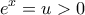 \displaystyle{e^x  = u > 0}