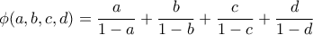 \displaystyle{\phi(a,b,c,d)=\frac{a}{1-a}+\frac{b}{1-b}+\frac{c}{1-c}+\frac{d}{1-d}}
