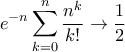 \displaystyle{ e^{-n} \sum_{k=0}^n \frac{n^k}{k!} \to \frac{1}{2}}