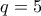 q =5