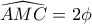 \displaystyle{\widehat{AMC}=2\phi}