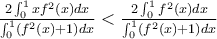 \frac{2\int_{0}^{1}xf^2(x)dx}{\int_{0}^{1}(f^2(x)+1)dx}< \frac{2\int_{0}^{1}f^2(x)dx}{\int_{0}^{1}(f^2(x)+1)dx} \frac{2\int_{0}^{1}xf^2(x)dx}{\int_{0}^{1}(f^2(x)+1)dx}< \frac{2\int_{0}^{1}f^2(x)dx}{\int_{0}^{1}(f^2(x)+1)dx}