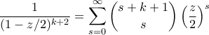 \displaystyle{ \frac{1}{(1-z/2)^{k+2}} = \sum_{s=0}^{\infty} \binom{s+k+1}{s} \left(\frac{z}{2} \right)^s}