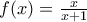 f(x) = \frac{x}{x+1}