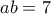 ab=7