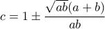c = 1 \pm \dfrac{\sqrt{ab}(a + b)}{ab}