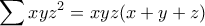 \displaystyle \sum{xyz^2=xyz(x+y+z)}