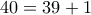 40=39+1
