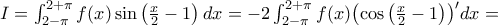 I=\int_{2-\pi }^{2+\pi }{f}(x)\sin \left( \frac{x}{2}-1 \right)dx=-2\int_{2-\pi }^{2+\pi }{f}(x){{\left( \cos \left( \frac{x}{2}-1 \right) \right)}^{\prime }}dx=