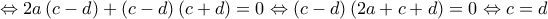  \displaystyle  \Leftrightarrow 2a\left( {c - d} \right) + \left( {c - d} \right)\left( {c + d} \right) = 0 \Leftrightarrow \left( {c - d} \right)\left( {2a + c + d} \right) = 0 \Leftrightarrow c = d