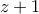 \displaystyle{z + 1}