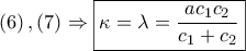 \displaystyle{ 
\left( 6 \right),\left( 7 \right) \Rightarrow \boxed{\kappa  = \lambda  = \frac{{ac_1 c_2 }} 
{{c_1  + c_2 }}} 
}