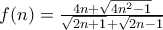 f(n)= \frac {4n+ \sqrt {4n^2-1}}{\sqrt {2n+1} + \sqrt {2n-1}}