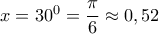 x=30^0=\dfrac{\pi }{6}\approx 0,52