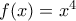 f(x) = x^4 