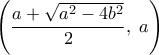  \displaystyle \left( {\frac{{a + \sqrt {{a^2} - 4{b^2}} }}{2},\;a} \right)