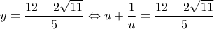 \displaystyle{y=\frac{12-2\sqrt{11}}{5}\Leftrightarrow u+\frac{1}{u}=\frac{12-2\sqrt{11}}{5}}